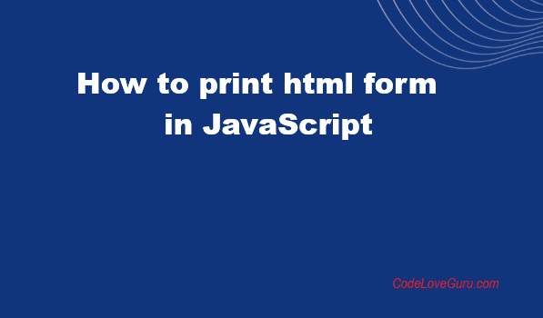 How to print html form in JavaScript